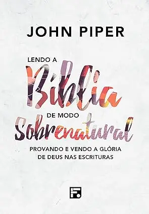 Capa do livro Lendo a Bíblia de Modo Sobrenatural de John Piper sobre estudo bíblico e crescimento espiritual