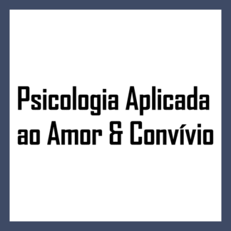 Psicologia Aplicada ao Amor & Convívio