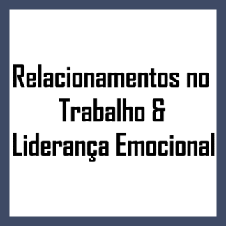 Relacionamentos no Trabalho & Liderança Emocional