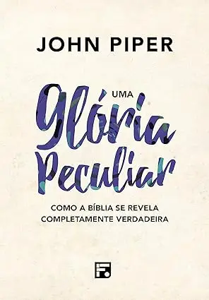 Capa do livro Uma Glória Peculiar de John Piper sobre revelação divina e fé cristã